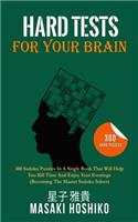 Hard Tests For Your Brain: 300 Sudoku Puzzles In A Single Book That Will Help You Kill Time And Enjoy Your Evenings (Becoming The Master Sudoku Solver)
