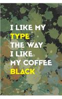 I Like My Type The Way I Like My Coffee Black