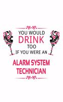 You Would Drink Too If You Were An Alarm System Technician: Creative Alarm System Technician Notebook, Journal Gift, Diary, Doodle Gift or Notebook - 6 x 9 Compact Size- 109 Blank Lined Pages