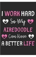 I Work Hard So My Airedoodle Can Have A Better Life: Lined Journal, 120 Pages, 6 x 9, Airedoodle Dog Gift Idea, Black Matte Finish (I Work Hard So My Airedoodle Can Have A Better Life Journal)