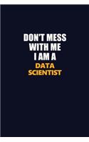 Don't Mess With Me I Am A Data Scientist: Career journal, notebook and writing journal for encouraging men, women and kids. A framework for building your career.