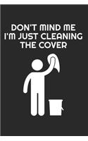 Don't mind me i'm just cleaning the cover: Notebook Notizbuch Blanko Blank Leere Seiten A5 I Lustiges Notizbuch I Humor I Witzig I Spaß Buch I Satire I Humorvoll I Cover Reinigen I Saubermach
