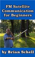 FM Satellite Communications for Beginners: Shoot for the Sky... On A Budget(7 Amateur Radio for Beginners)