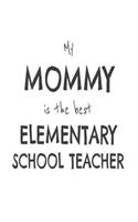 My Mommy Is The Best Elementary School Teacher: Kids Proud Of Grade School Teacher Mom Novelty Gift Notebook
