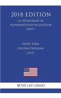 Short-Term Lending Program (STLP) (US Department of Transportation Regulation) (DOT) (2018 Edition)