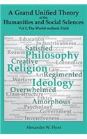 Grand Unified Theory of the Humanities and Social Sciences, Volume I The World-outlook Field: ... showing how religions, philosophies, and ideologies influence ... art, reason, education, ... and economics