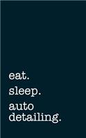 Eat. Sleep. Auto Detailing. - Lined Notebook: Writing Journal