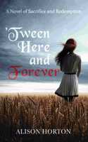 Tween Here and Forever: A Novel of Sacrifice and Redemption