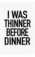 I Was Thinner Before Dinner: A 6x9 Inch Matte Softcover Notebook Journal with 120 Blank Lined Pages and a Funny Foodie Cover Slogan