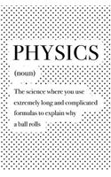 Physics the Science Where You Use Extremely Long and Complicated Formulas to Explain Why a Ball Rolls: A 6x9 Inch Matte Softcover Journal Notebook with 120 Blank Lined Pages and a Funny Dictionary Word Definition Cover Slogan