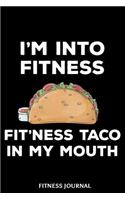 I'm Into Fitness Fit'ness Taco In My Mouth Fitness Journal: 6x9 Notebook, Ruled, Funny Workout Journal, Draw and Write Composition Book, Gym Logbook, Weightlifting, Planner, Organizer for Taco Lovers