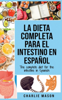 La Dieta Completa Para El Intestino En Español/ The Complete Diet For The Intestine In Spanish