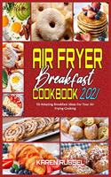 Air Fryer Breakfast Cookbook 2021: 50 Amazing Breakfast Ideas For Your Air Frying Cooking