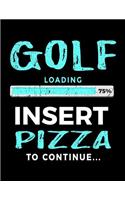 Golf Loading 75% Insert Pizza To Continue