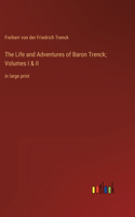 Life and Adventures of Baron Trenck; Volumes I & II