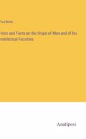Hints and Facts on the Origin of Man and of his Intellectual Faculties