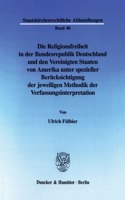 Die Religionsfreiheit in Der Bundesrepublik Deutschland Und Den Vereinigten Staaten Von Amerika Unter Spezieller Berucksichtigung Der Jeweiligen Methodik Der Verfassungsinterpretation