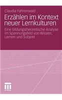 Erzählen Im Kontext Neuer Lernkulturen: Eine Bildungstheoretische Analyse Im Spannungsfeld Von Wissen, Lernen Und Subjekt