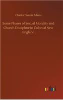 Some Phases of Sexual Morality and Church Discipline in Colonial New England