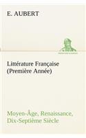 Littérature Française (Première Année) Moyen-Âge, Renaissance, Dix-Septième Siècle