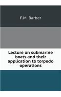 Lecture on submarine boats and their application to torpedo operations