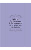 Heinrich Schliemann's Selbstbiographie Bis Zu Seinem Tode Vervollständigt