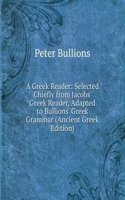 Greek Reader: Selected Chiefly from Jacobs' Greek Reader, Adapted to Bullions' Greek Grammar (Ancient Greek Edition)