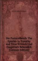 Die Pastoralbriefe The Epistles to Timothy and Titus Kritisch Und Exegetisch Behandelt (German Edition)