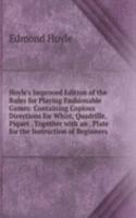 Hoyle's Improved Edition of the Rules for Playing Fashionable Games: Containing Copious Directions for Whist, Quadrille, Piquet . Together with an . Plate for the Instruction of Beginners