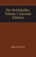 Der Holzhandler, Volume 1 (German Edition)