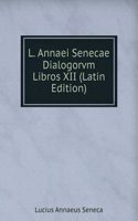 L. Annaei Senecae Dialogorvm Libros XII (Latin Edition)