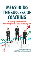 Measuring the Success of Coaching : A Step-by-Step Guide for Measuring Impact and Calculating ROI