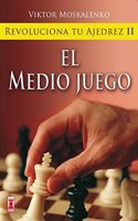 REVOLUCIONA TU AJEDREZ II EL MEDIO JUEGO. Aprende un nuevo sistema para ser mejor jugador
