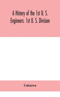 history of the 1st U. S. Engineers. 1st U. S. Division