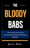 Bloody Babs: The Untold Story And Controversial Case Of Barbara Graham.