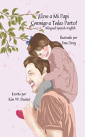 ¡Llevo a Mi Papi Conmigo a Todas Partes!: I Take My Daddy Everywhere! Bilingual Spanish-English