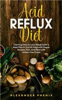 Acid Reflux Diet: Learning How to Lose Weight with a Meal Plan in Just 30 Days with Vegan Recipes, Fish, and Meat with Gluten-Free Foods