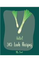 Hello! 345 Leek Recipes: Best Leek Cookbook Ever For Beginners [Cabbage Soup Recipe, Irish Soup Cookbook, Tomato Soup Recipe, Mashed Potato Book, Pumpkin Soup Recipe, Smoked(Leek Recipes)