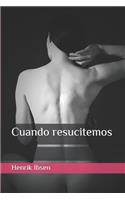 Cuando resucitemos