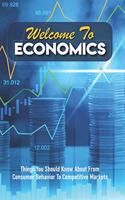 Welcome To Economics: Things You Should Know About From Consumer Behavior To Competitive Markets: Introduction To Microeconomics