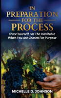 In Preparation For the Process: Brace Yourself For the Inevitable When You Are Chosen For Purpose