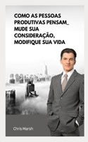 Como as pessoas produtivas pensam_ Mude sua consideração, modifique sua vida