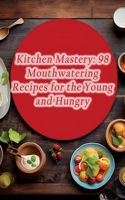 Kitchen Mastery: 98 Mouthwatering Recipes for the Young and Hungry
