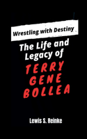 Wrestling with Destiny: The Life and Legacy of TERRY GENE BOLLEA