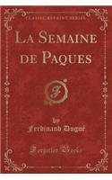 La Semaine de Paques (Classic Reprint)