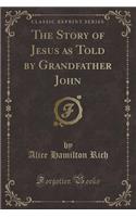 The Story of Jesus as Told by Grandfather John (Classic Reprint)