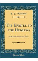 The Epistle to the Hebrews: With Introduction and Notes (Classic Reprint)