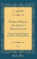 Teoria e Pratica del Giuoco Degli Scacchi, Vol. 3: Trattato Completo Esposto per Mezzo di Esempi Pratici (Classic Reprint)