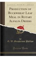 Production of Buckwheat Leaf Meal in Rotary Alfalfa Driers (Classic Reprint)