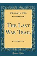 The Last War Trail (Classic Reprint)